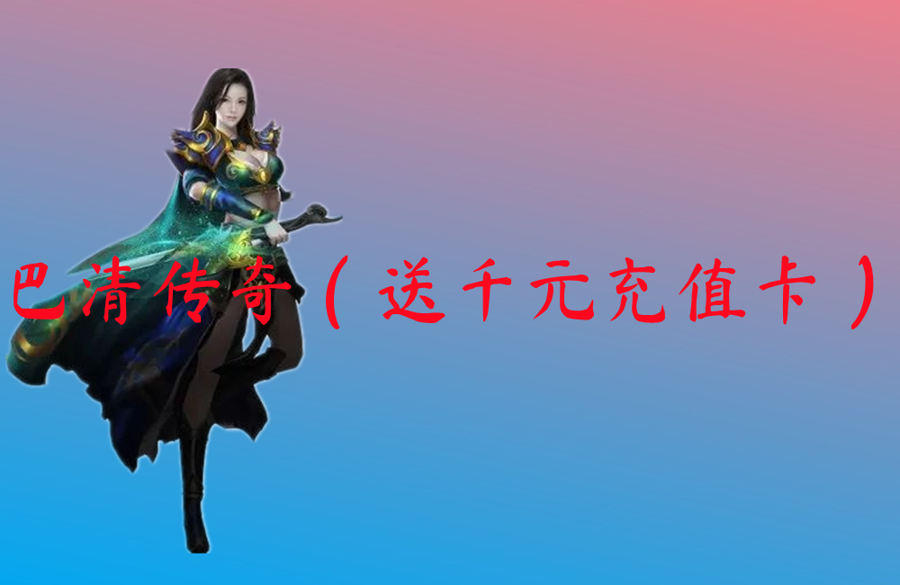 巴清传奇（送千元充值卡）-巴清传奇（送千元充值卡）官网版下载