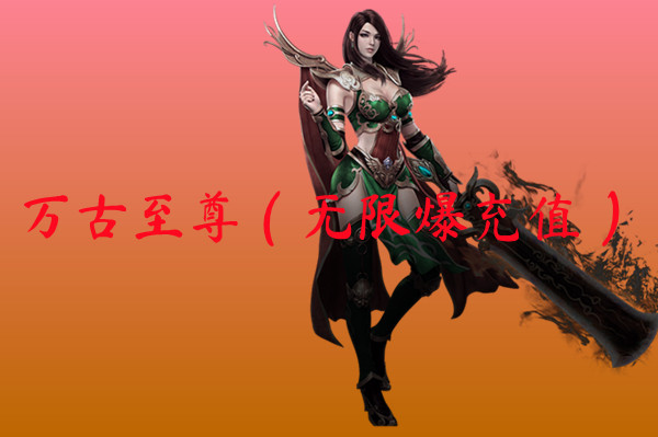 万古至尊（无限爆充值）-万古至尊（无限爆充值）官网版下载