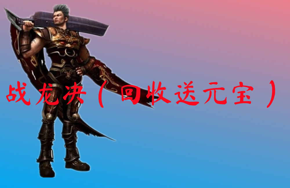 战龙决（回收送元宝）-战龙决（回收送元宝）官网版下载