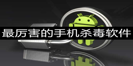 最厉害的手机杀毒软件